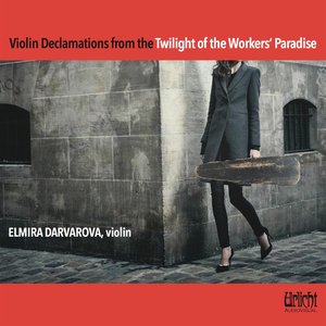 Violin Declamations from the Twilight of the Workers' Paradise – Elmira Darvarova