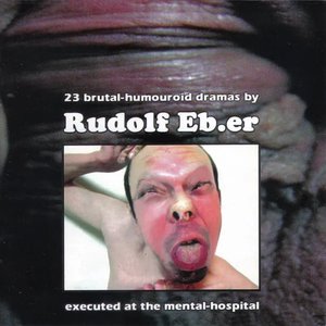 23 Brutal-Humouroid Dramas by Rudolf Eb.er
