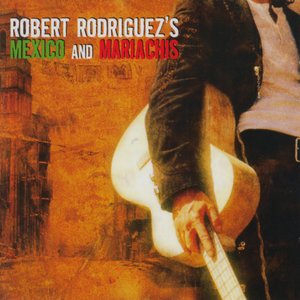 Mexico & Mariachis: Music from and Inspired By Robert Rodriguez's El Mariachi Trilogy