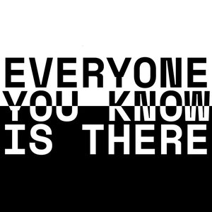Everyone You Know Is There