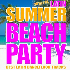 Latin Summer Beach Party 2013/2014 (Kuduro, Salsa, Bachata, Latin House, Mambo, Merengue)