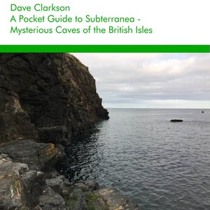 A Pocket Guide to Subterranea - Mysterious Caves of the British Isles
