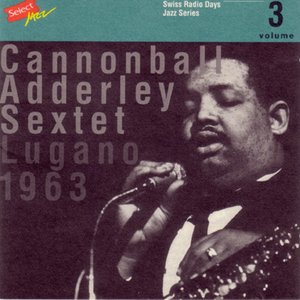 Cannonball Adderley Sextet, Lugano 1963 / Swiss Radio Days, Jazz Series Vol.3