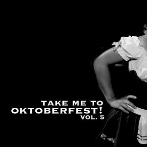 Take Me To Oktoberfest! Vol. 5