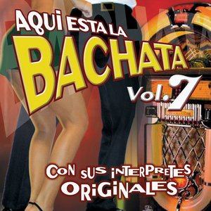Aquí Esta la Bachata, Vol.7: Con Sus Interpretes Originales (Edited Version)