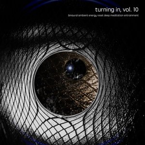 Turning In, Vol. 10 (Binaural Ambient Energy Reset Deep Meditation Entrainment)