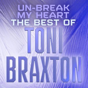 Un‐Break My Heart: The Best of Toni Braxton