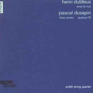 Henri Dutilleux: Ainsi la nuit - Pascal Dusapin: Time zones & Quatuor III