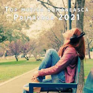 Top muzică românească - Primăvara 2021