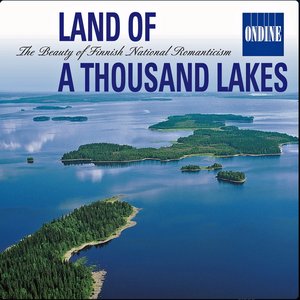 Land of A Thousand Lakes - The Beauty of Finnish National Romanticism: Music of Sibelius / Kaski / Melartin / Merkanto / Jarnefelt / Klami