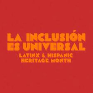 La Inclusión es Universal: Latinx & Hispanic Heritage Month