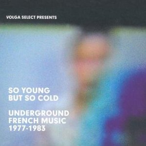 So Young But So Cold: Underground French Music 1977-1983