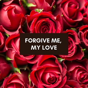 FORGIVE ME, MY LOVE