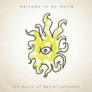 Welcome to My World... the Music of Daniel Johnston