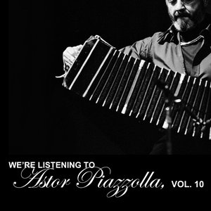 We're Listening To Astor Piazzolla, Vol. 10