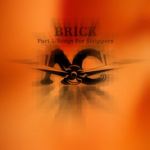 BRICK Part 1/Songs For Strippers