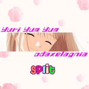 Yuri Yum Yum/odaxelagnia split