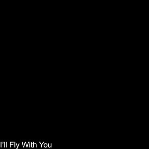 I'll Fly With You