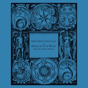 Harry Smith's Anthology Of American Folk Music Volume Three: Songs