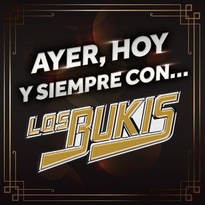 Ayer, Hoy Y Siempre Con… "Los Bukis"