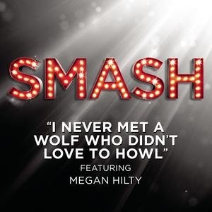 I Never Met A Wolf Who Didn't Love To Howl (SMASH Cast Version featuring Megan Hilty with Debra Messing, Nick Jonas, Christian Borle, Will Chase, Jaime Cepero & Phillip Spaeth)