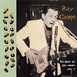 Rockabilly Rebellion: The Very Best Of Ray Campi, Vol. 1