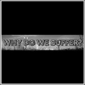 Why Do We Suffer?