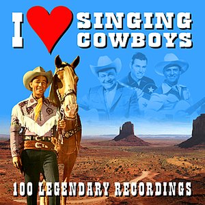 I Love Singing Cowboys - 100 Legendary Recordings
