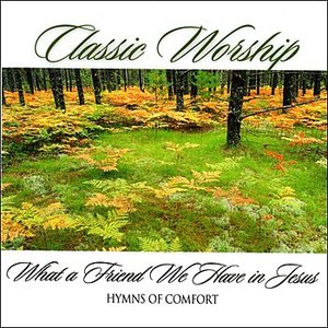 What A Friend We Have In Jesus - Hymns Of Comfort from the Classic Worship series