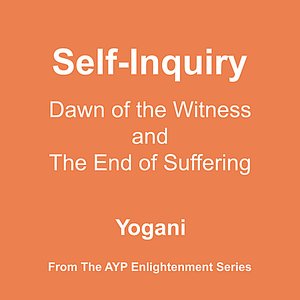 Self-Inquiry - Dawn of the Witness and the End of Suffering