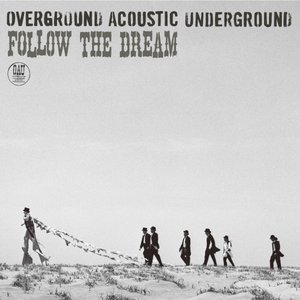 OVERGROUND ACOUSTIC UNDERGROUND / FOLLOW THE DREAM