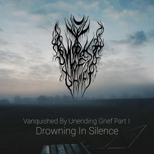 Vanquished By Unending Grief Part I: Drowning In Silence