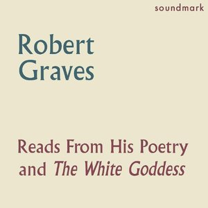 Robert Graves Reads From His Poetry and The White Goddess - The Complete 1957 Caedmon Recordings