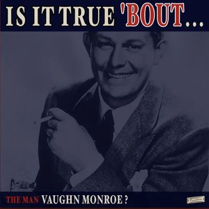 Is it True 'Bout the Man Vaughn Monroe?
