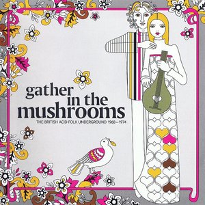 Gather In The Mushrooms (The British Acid Folk Underground 1968-1974)