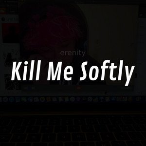 Kill Me Softly