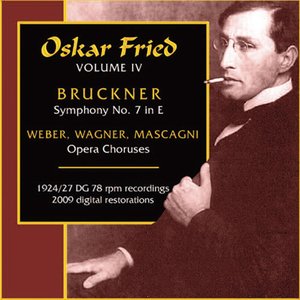 Wagner, R. / Weber, C.M. Von / Mascagni, P.: Opera Choruses / Bruckner, A.: Symphony No. 7 (Oskar Fried, Vol. 4) (Fried) (1924, 1927)