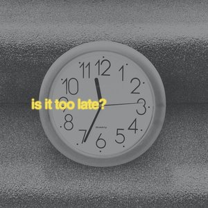 is it too late?