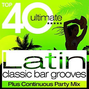 Изображение для 'Top 40 Latin Classic Bar Grooves - Plus Continuous Party Mix'