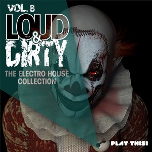 Loud & Dirty, Vol. 8 (The Electro House Collection)