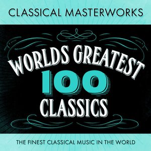 Classical Masterworks - 100 World's Greatest Classics - The Finest Classical Music In The World