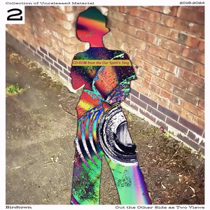 Collection of Unreleased Material 2018​-​2024: Out the Other Side as Two Views (2)