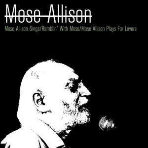 Mose Allison Sings / Ramblin' With Mose / Mose Allison Plays For Lovers