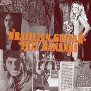 Brazilian Guitar Fuzz Bananas: Tropicalia Psychedelic Masterpieces 1967-1976