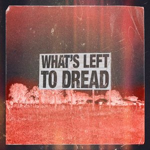 What's Left To Dread
