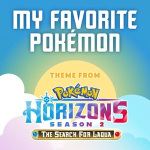 My Favorite Pokémon (Theme from Pokémon Horizons) [Season 2]