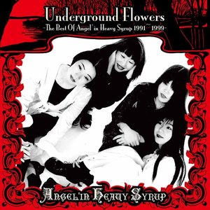 Underground Flowers -The Best Of Angel'In Heavy Syrup 1991~1999-