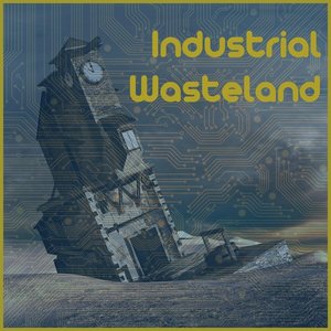 Industrial Wasteland: The Vast Experience of Electronic Industrial Techno [Explicit]