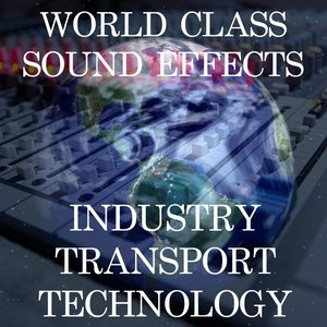 World Class Sound Effects 9 - Industry | Transport and Technology