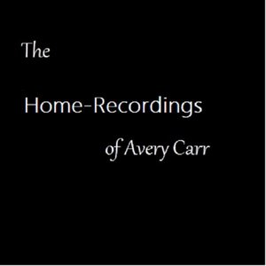 The Home-Recordings of Avery Carr